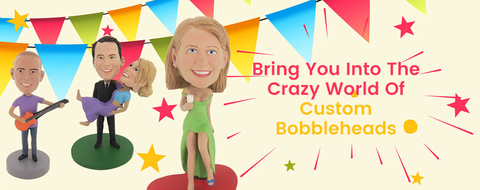 Bring You Into The Crazy World Of Custom Bobbleheads